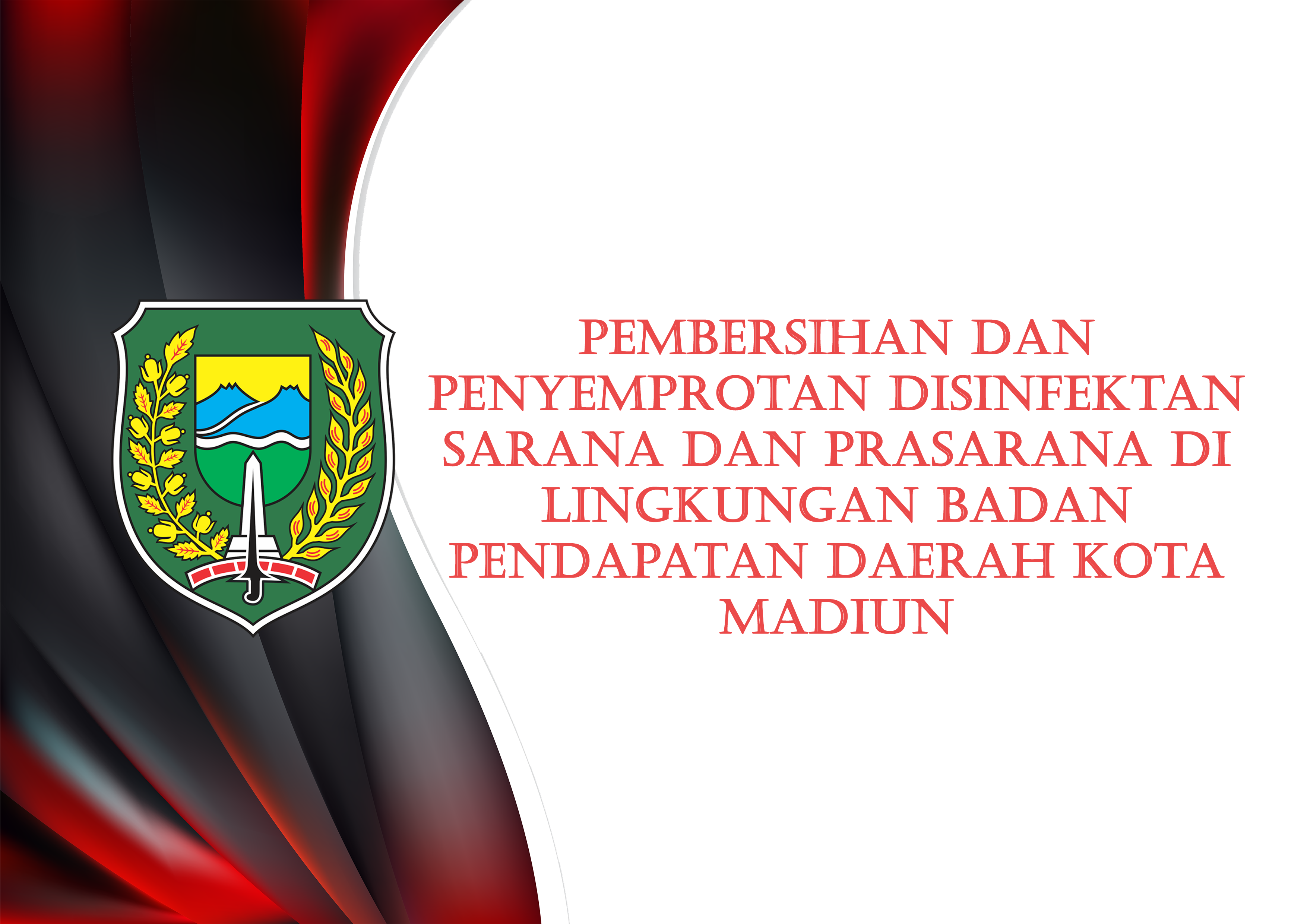 OPTIMALISASI PENANGGULANGAN PENYEBARAN CORONA VIRUS DISEASE (COVID-19) MELALUI PEMBERSIHAN DAN PENYEMPROTAN DISINFEKTAN SARANA DAN PRASARANA DI LINGKUNGAN BADAN PENDAPATAN DAERAH KOTA MADIUN